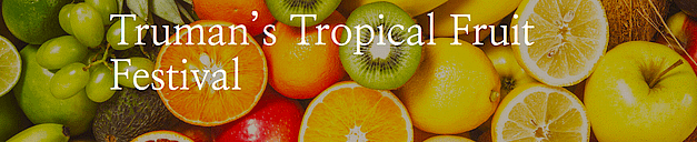 Truman’s Tropical Fruit Festival